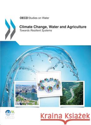Climate Change, Water and Agriculture: Towards Resilient Systems OECD: Organisation for Economic Co-opera   9781780406602 IWA Publishing - książka