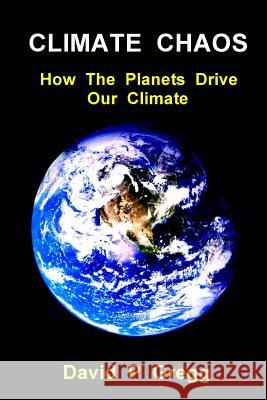 Climate Chaos: How the Planets Drive Our Climate David P. Gregg 9781533227416 Createspace Independent Publishing Platform - książka