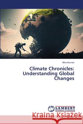 Climate Chronicles: Understanding Global Changes Mina Kumari 9786207810444 LAP Lambert Academic Publishing - książka