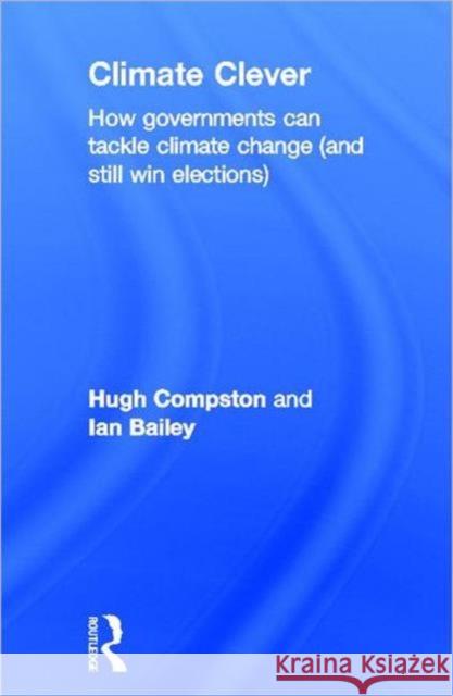 Climate Clever : How Governments Can Tackle Climate Change (and Still Win Elections) Hugh Compston Ian Bailey 9780415679763 Routledge - książka