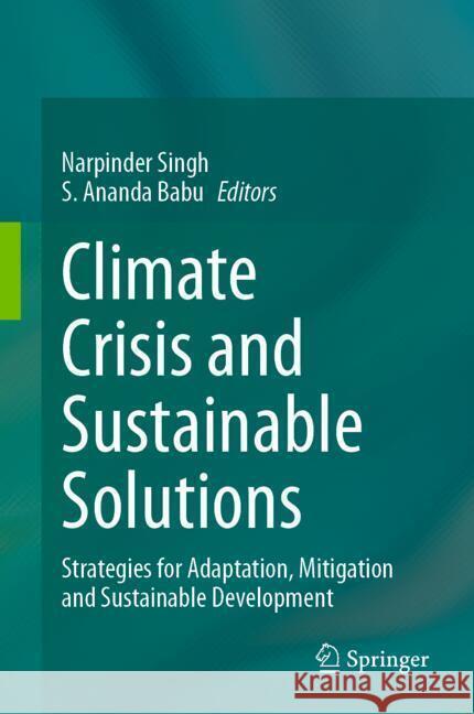 Climate Crisis and Sustainable Solutions: Strategies for Adaptation, Mitigation and Sustainable Development Narpinder Singh S. Ananda Babu 9789819771097 Springer - książka