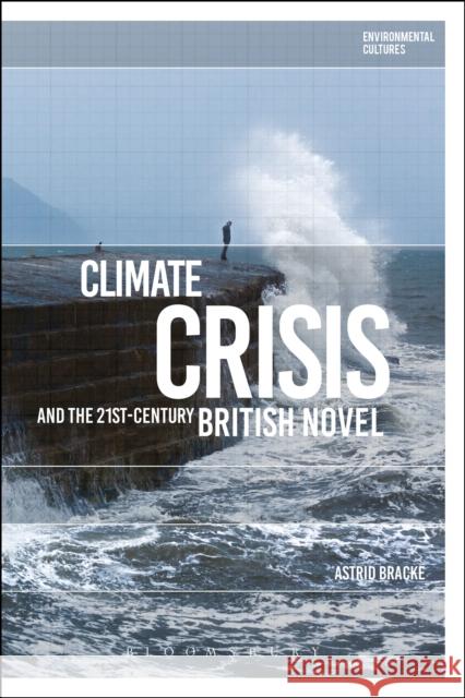 Climate Crisis and the 21st-Century British Novel Astrid Bracke Greg Garrard Richard Kerridge 9781350107489 Bloomsbury Academic - książka