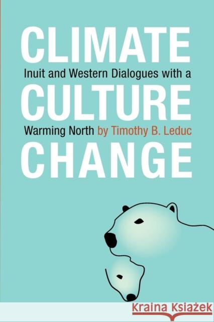 Climate, Culture, Change: Inuit and Western Dialogues with a Warming North Leduc, Timothy B. 9780776607504 University of Ottawa Press - książka