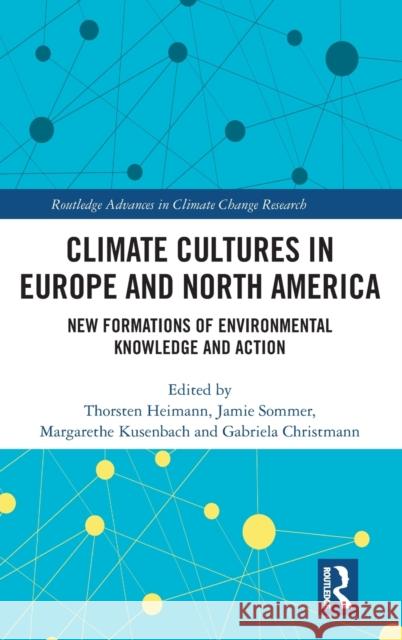 Climate Cultures in Europe and North America: New Formations of Environmental Knowledge and Action Thorsten Heimann Jamie Sommer Margarethe Kusenbach 9780367513146 Routledge - książka