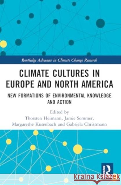 Climate Cultures in Europe and North America: New Formations of Environmental Knowledge and Action Thorsten Heimann Jamie Sommer Margarethe Kusenbach 9781003053323 Routledge - książka