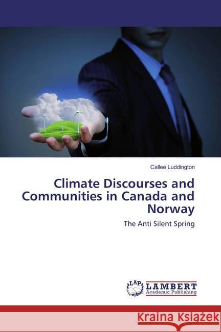 Climate Discourses and Communities in Canada and Norway : The Anti Silent Spring Luddington, Callee 9783659849367 LAP Lambert Academic Publishing - książka