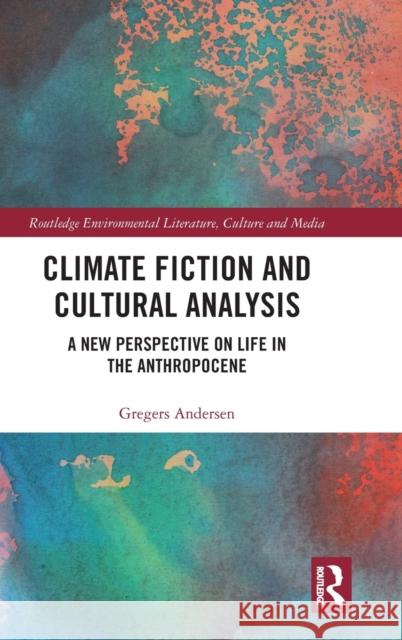 Climate Fiction and Cultural Analysis: A New Perspective on Life in the Anthropocene Gregers Andersen 9780367358891 Routledge - książka