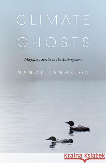 Climate Ghosts: Migratory Species in the Anthropocene Nancy Langston 9781684580651 Brandeis University Press - książka