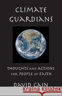 Climate Guardians: Thoughts and Actions for People of Faith David Cain 9781932727340 Montemayor Press - książka