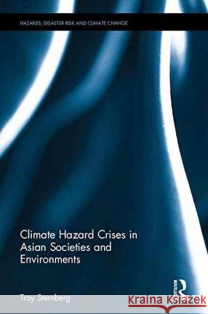 Climate Hazard Crises in Asian Societies and Environments Troy Sternberg 9781472446466 Routledge - książka