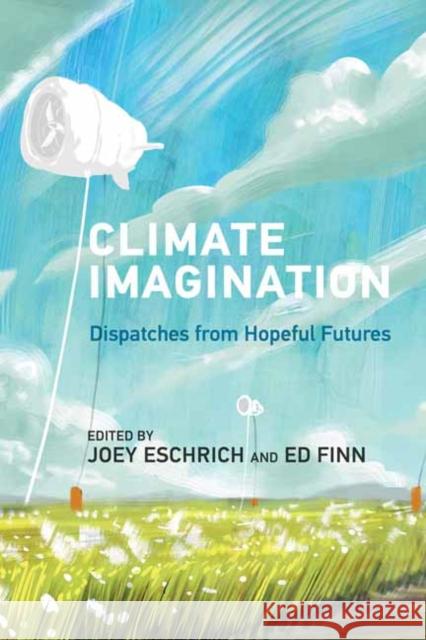 Climate Imagination: Dispatches from Hopeful Futures Joey Eschrich 9780262553667 MIT Press - książka