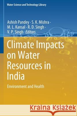 Climate Impacts on Water Resources in India: Environment and Health Ashish Pandey S. K. Mishra M. L. Kansal 9783030514297 Springer - książka