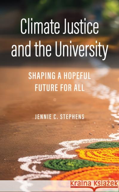 Climate Justice and the University: Shaping a Hopeful Future for All Jennie C. Stephens 9781421450056 Johns Hopkins University Press - książka