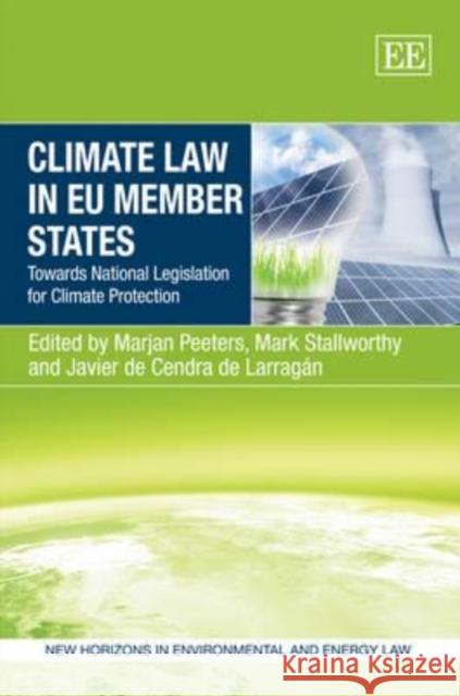 Climate Law in EU Member States: Towards National Legislation for Climate Protection Marjan Peeters Mark Stallworthy Javier de Cendra de Larragan 9781781002773 Edward Elgar Publishing Ltd - książka
