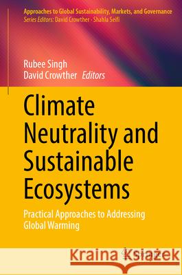 Climate Neutrality and Sustainable Ecosystems: Practical Approaches to Addressing Global Warming Rubee Singh David Crowther 9789819671809 Springer - książka