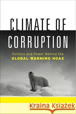 Climate of Corruption: Politics and Power Behind the Global Warming Hoax Bell, Larry 9781608320837 Greenleaf Book Group - książka