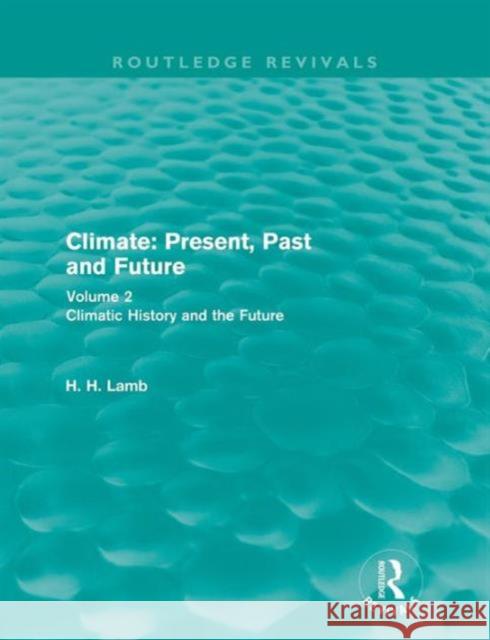 Climate: Present, Past and Future (Routledge Revivals): Volume 2: Climatic History and the Future Lamb, H. H. 9780415682237  - książka