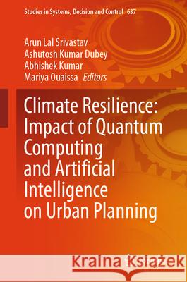 Climate Resilience: Impact of Quantum Computing and Artificial Intelligence on Urban Planning Arun Lal Srivastav Ashutosh Kumar Dubey Abhishek Kumar 9783032067906 Springer - książka