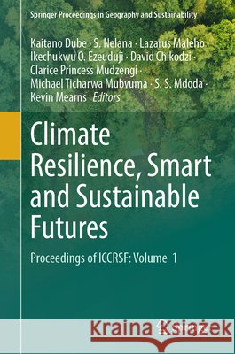 Climate Resilience, Smart and Sustainable Futures: Proceedings of Iccrsf: Volume 1 Kaitano Dube S. Nelana Lazarus Maleho 9783032343109 Springer - książka