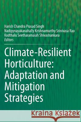 Climate-Resilient Horticulture: Adaptation and Mitigation Strategies Harish Chandra Prasad Singh Nadipynayakanahally Srinivas Rao Kodthalu Seetharamaiah Shivashankar 9788132209737 Springer - książka