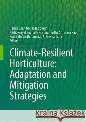 Climate-Resilient Horticulture: Adaptation and Mitigation Strategies Harish Chandra Prasad Singh Nadipynayakanahally Krishnamurthy S Rao Kodthalu Seetharamaiah Shivashankar 9788132234715 Springer - książka