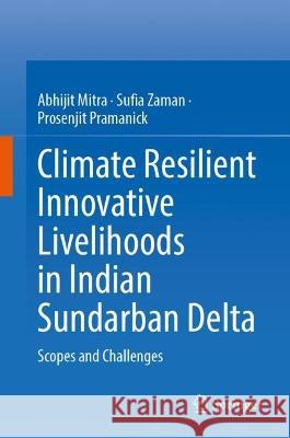 Climate Resilient Innovative Livelihoods in Indian Sundarban Delta Abhijit Mitra, Sufia Zaman, Prosenjit Pramanick 9783031426322 Springer Nature Switzerland - książka