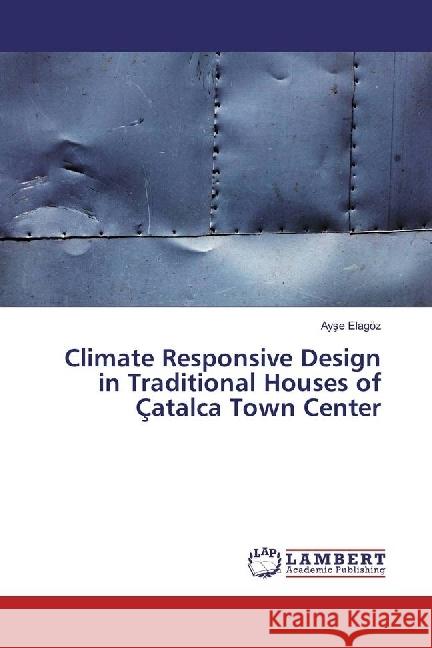 Climate Responsive Design in Traditional Houses of Çatalca Town Center Elagöz, Ayse 9783659867392 LAP Lambert Academic Publishing - książka