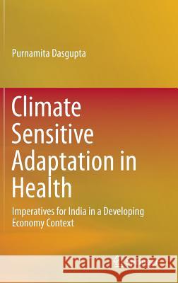 Climate Sensitive Adaptation in Health: Imperatives for India in a Developing Economy Context Dasgupta, Purnamita 9788132228226 Springer - książka