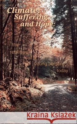 Climate, Suffering and Hope: the realities of a young person today Rachel Jones   9789357740036 Libresco Feeds Private Limited - książka