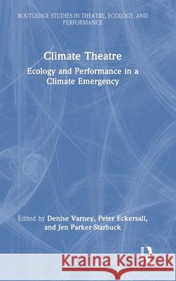 Climate Theatre: Ecology and Performance in a Climate Emergency Denise Varney Peter Eckersall Jen Parker-Starbuck 9781032953458 Routledge - książka