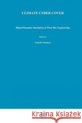 Climate Under Cover: Digital Dynamic Simulation in Plant Bio-Engineering Takakura, Tadashi 9780792321057 Springer - książka