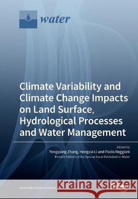 Climate Variability and Climate Change Impacts on Land Surface, Hydrological Processes and Water Management Yongqiang Zhang, Hongxia Li, Paolo Reggiani 9783039215072 Mdpi AG - książka