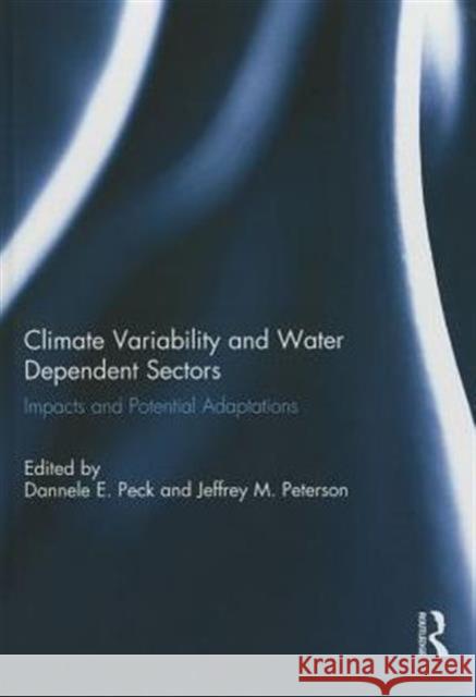 Climate Variability and Water Dependent Sectors: Impacts and Potential Adaptations Dannele E. Peck Jeffrey M. M. Peterson 9781138807334 Routledge - książka