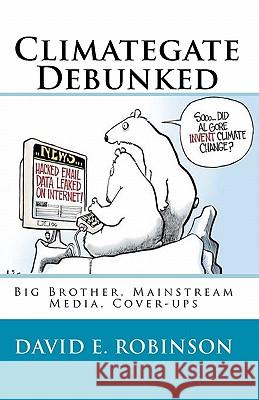 Climategate Debunked: Big Brother, Mainstream Media, Cover-ups Robinson, David E. 9781450590389 Createspace - książka