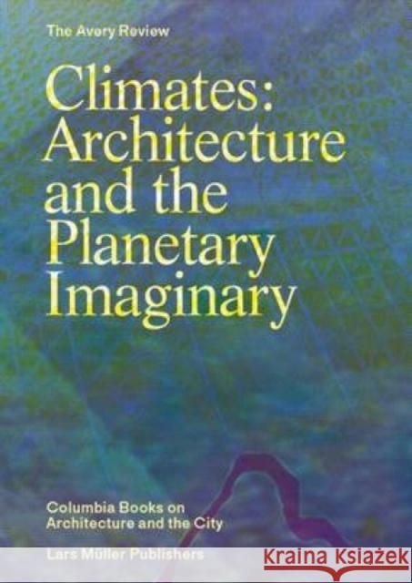 Climates: Architecture and the Planetary Imaginary Graham, James 9783037784945 Lars Muller Publishers - książka