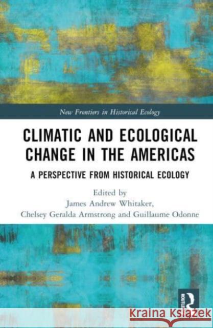 Climatic and Ecological Change in the Americas: A Perspective from Historical Ecology James Andrew Whitaker Chelsey Geralda Armstrong Guillaume Odonne 9781032321073 Routledge - książka