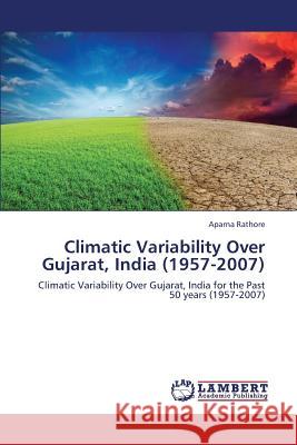 Climatic Variability Over Gujarat, India (1957-2007) Rathore Aparna 9783659373954 LAP Lambert Academic Publishing - książka