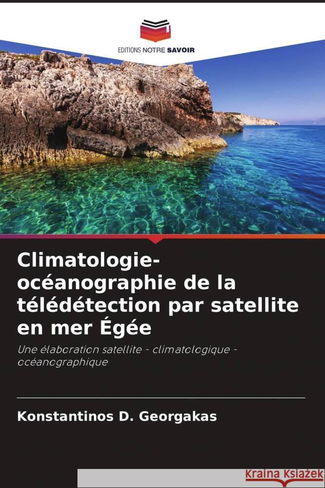 Climatologie-océanographie de la télédétection par satellite en mer Égée Georgakas, Konstantinos D. 9786207100989 Editions Notre Savoir - książka