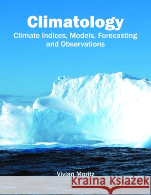 Climatology: Climate Indices, Models, Forecasting and Observations Vivian Moritz 9781682862711 Syrawood Publishing House - książka