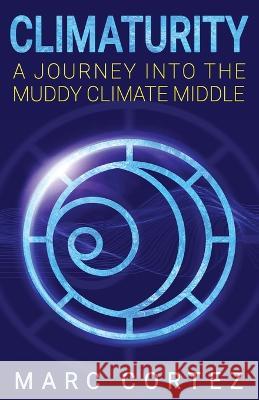 Climaturity: A Journey Into the Muddy Climate Middle Marc Cortez   9781629672410 Wise Media Group - książka