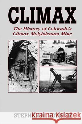 Climax: The History of Colorado's Climax Molybdenum Mine--Mountain Press Pub Co. Stephen M. Voynick 9780878423545 Mountain Press Publishing Company - książka