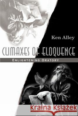 Climaxes of Eloquence: Enlightening Oratory Alley, Ken 9780595164578 Writers Club Press - książka