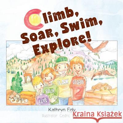 Climb, Soar, Swim, Explore!: A Pike's Peak Mountain Adventure Kathryn A. Egly Cedric Taylor Kristall Willis 9781981250967 Createspace Independent Publishing Platform - książka