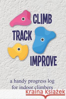Climb Track Improve: A Handy Progress Log for Indoor Climbers Cutiepie Logbooks 9781720159421 Independently Published - książka