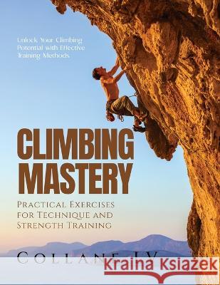 Climbing Mastery: Unlock Your Climbing Potential with Effective Training Methods Collane LV   9781803621678 Eclectic Editions Limited - książka