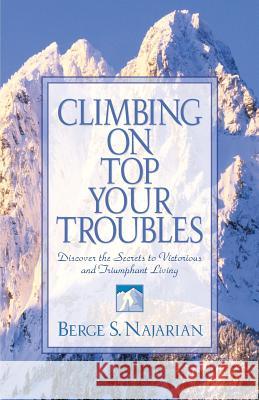Climbing on Top Your Troubles Berge Najarian, John a Knight 9781931232036 Xulon Press - książka