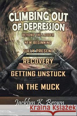 Climbing Out of Depression Jacklyn Brown   9781960675507 Authors' Tranquility Press - książka