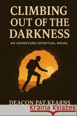 Climbing out of the Darkness Kearns, Deacon Pat 9781983481727 Createspace Independent Publishing Platform - książka