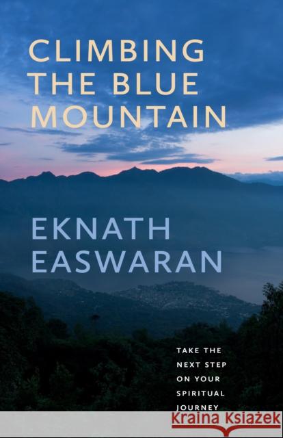 Climbing the Blue Mountain: Take the Next Step on Your Spiritual Journey Easwaran, Eknath 9781586381516 Nilgiri Press - książka