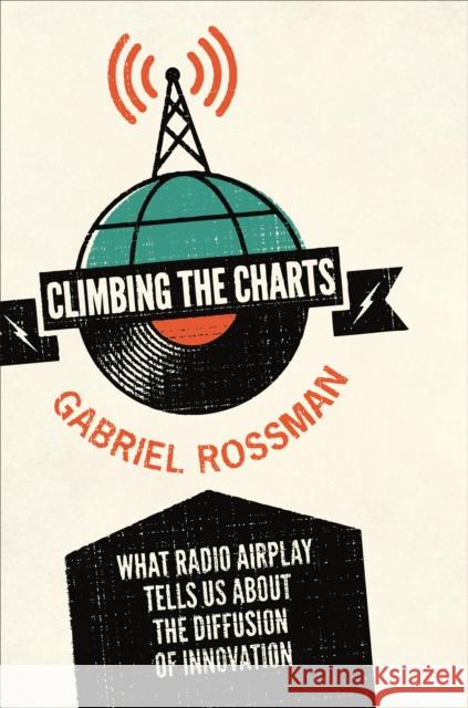 Climbing the Charts: What Radio Airplay Tells Us about the Diffusion of Innovation Gabriel Rossman 9780691166711 Princeton University Press - książka